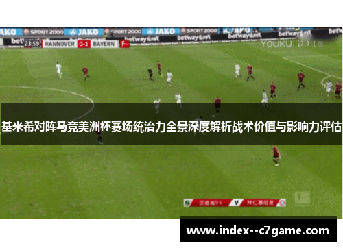 基米希对阵马竞美洲杯赛场统治力全景深度解析战术价值与影响力评估