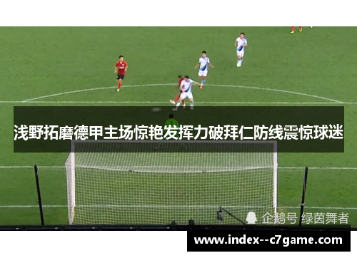 浅野拓磨德甲主场惊艳发挥力破拜仁防线震惊球迷