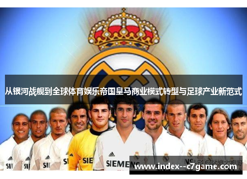 从银河战舰到全球体育娱乐帝国皇马商业模式转型与足球产业新范式