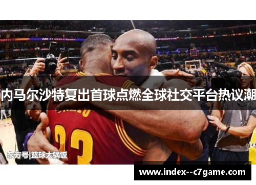 内马尔沙特复出首球点燃全球社交平台热议潮 内马尔沙特复出首球点燃全球社交平台热议潮