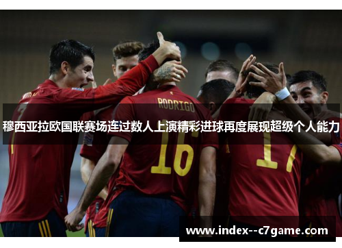 穆西亚拉欧国联赛场连过数人上演精彩进球再度展现超级个人能力