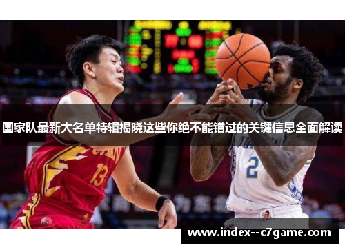 国家队最新大名单特辑揭晓这些你绝不能错过的关键信息全面解读 国家队最新大名单特辑揭晓这些你绝不能错过的关键信息全面解读